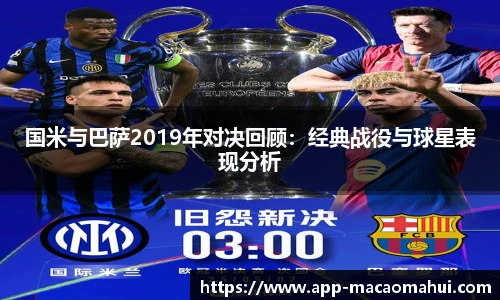 国米与巴萨2019年对决回顾：经典战役与球星表现分析